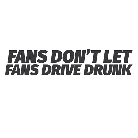 The Fans Don’t Let Fans Drive Drunk Enforcement Campaign Runs February 8th through February 11th
